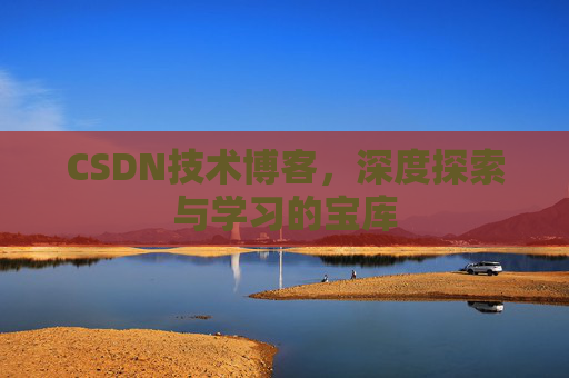 CSDN技术博客，深度探索与学习的宝库